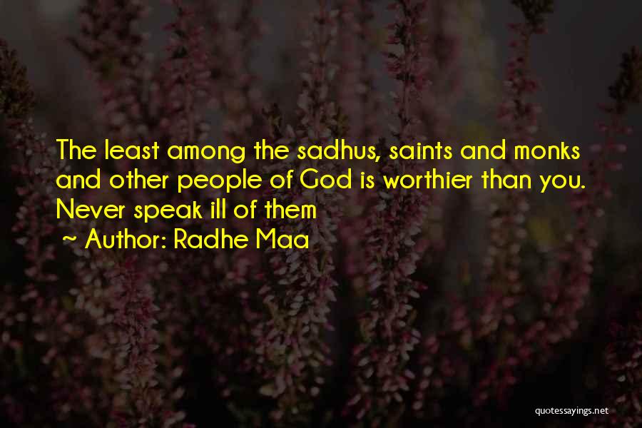 Radhe Maa Quotes: The Least Among The Sadhus, Saints And Monks And Other People Of God Is Worthier Than You. Never Speak Ill