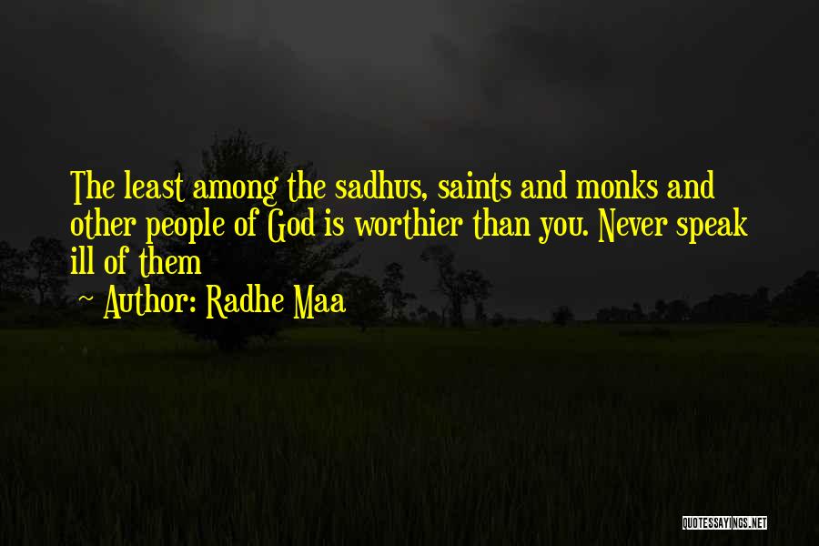 Radhe Maa Quotes: The Least Among The Sadhus, Saints And Monks And Other People Of God Is Worthier Than You. Never Speak Ill