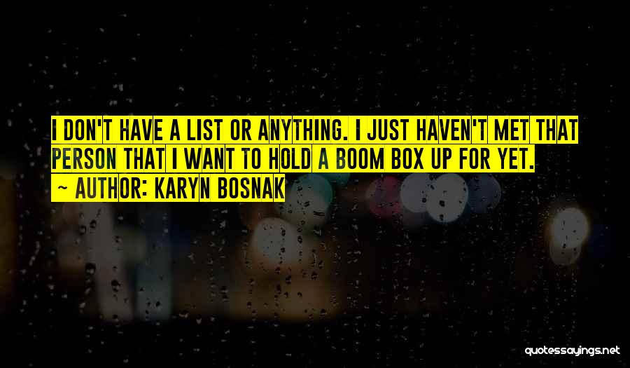 Karyn Bosnak Quotes: I Don't Have A List Or Anything. I Just Haven't Met That Person That I Want To Hold A Boom