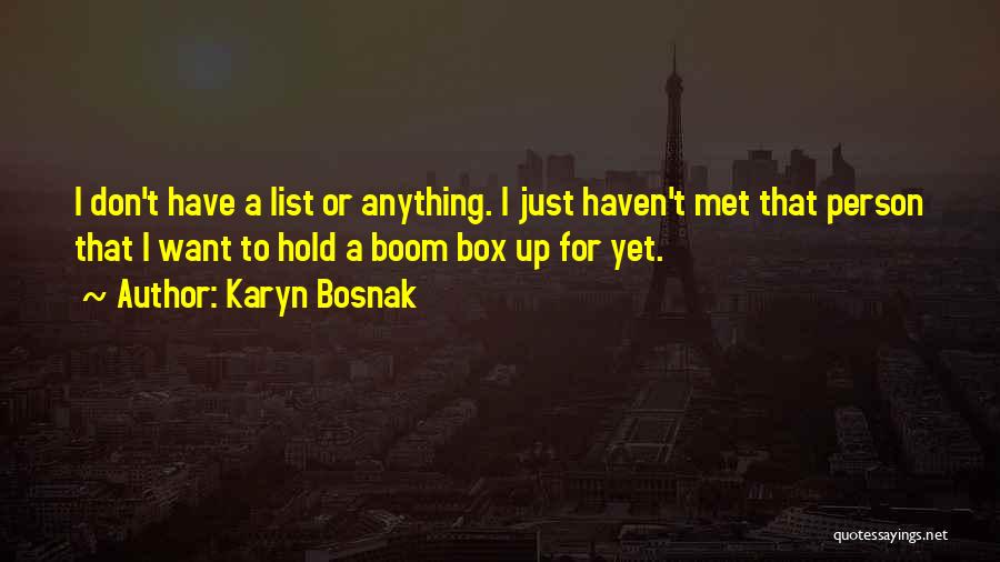 Karyn Bosnak Quotes: I Don't Have A List Or Anything. I Just Haven't Met That Person That I Want To Hold A Boom