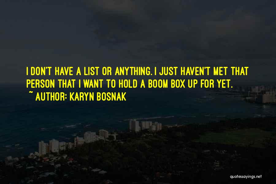 Karyn Bosnak Quotes: I Don't Have A List Or Anything. I Just Haven't Met That Person That I Want To Hold A Boom