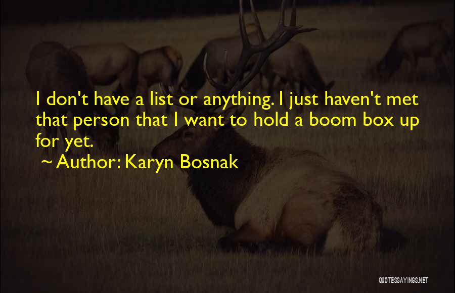 Karyn Bosnak Quotes: I Don't Have A List Or Anything. I Just Haven't Met That Person That I Want To Hold A Boom