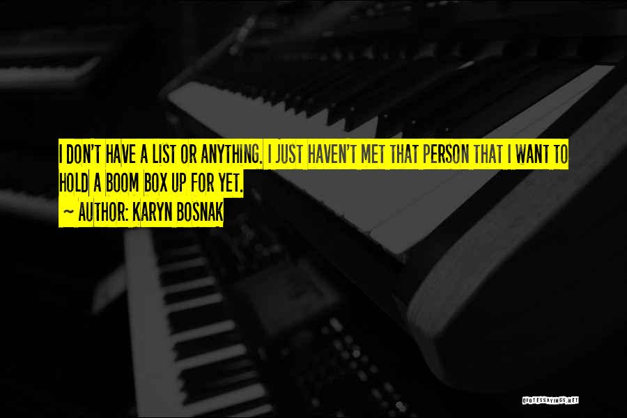 Karyn Bosnak Quotes: I Don't Have A List Or Anything. I Just Haven't Met That Person That I Want To Hold A Boom