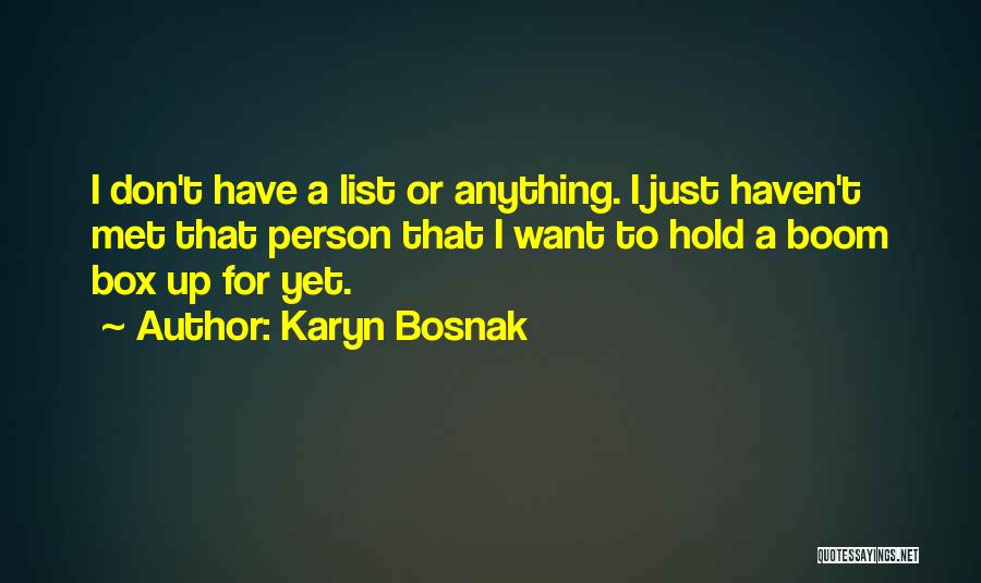 Karyn Bosnak Quotes: I Don't Have A List Or Anything. I Just Haven't Met That Person That I Want To Hold A Boom