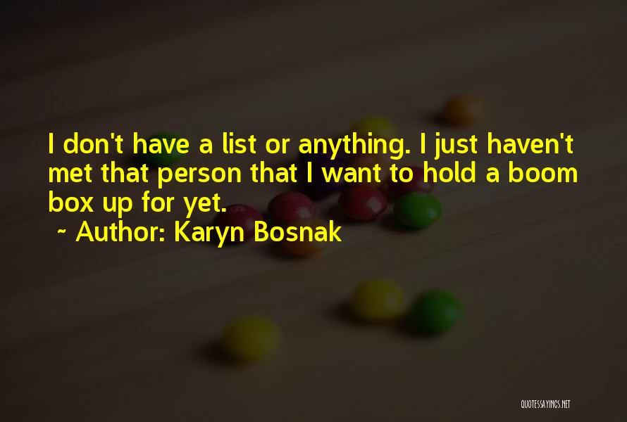 Karyn Bosnak Quotes: I Don't Have A List Or Anything. I Just Haven't Met That Person That I Want To Hold A Boom