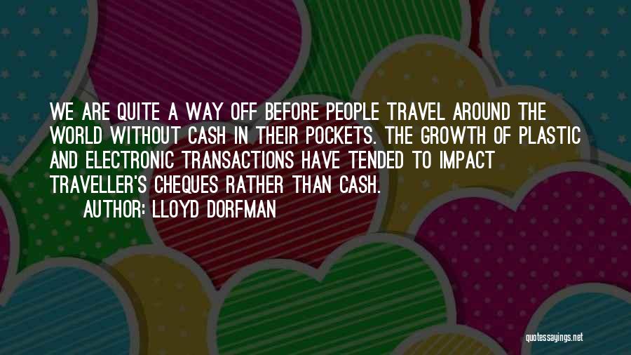 Lloyd Dorfman Quotes: We Are Quite A Way Off Before People Travel Around The World Without Cash In Their Pockets. The Growth Of