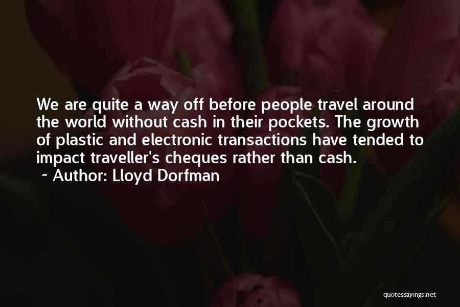 Lloyd Dorfman Quotes: We Are Quite A Way Off Before People Travel Around The World Without Cash In Their Pockets. The Growth Of