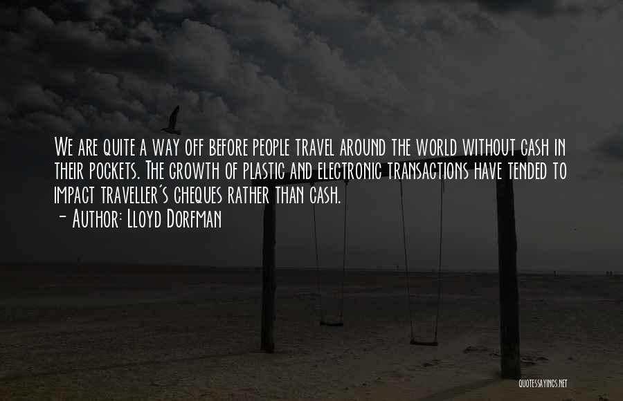 Lloyd Dorfman Quotes: We Are Quite A Way Off Before People Travel Around The World Without Cash In Their Pockets. The Growth Of