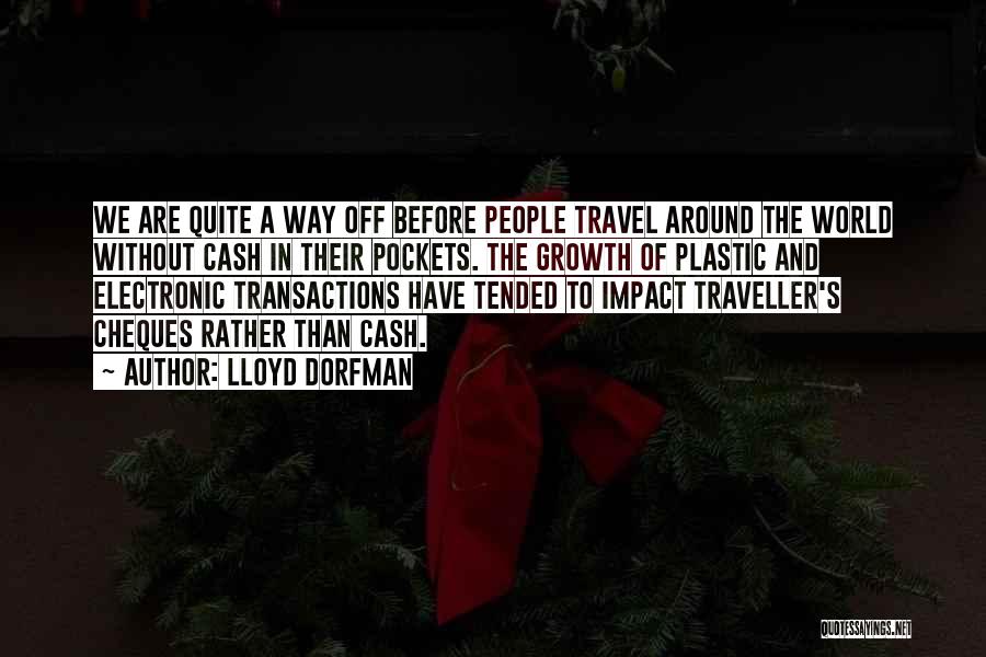 Lloyd Dorfman Quotes: We Are Quite A Way Off Before People Travel Around The World Without Cash In Their Pockets. The Growth Of