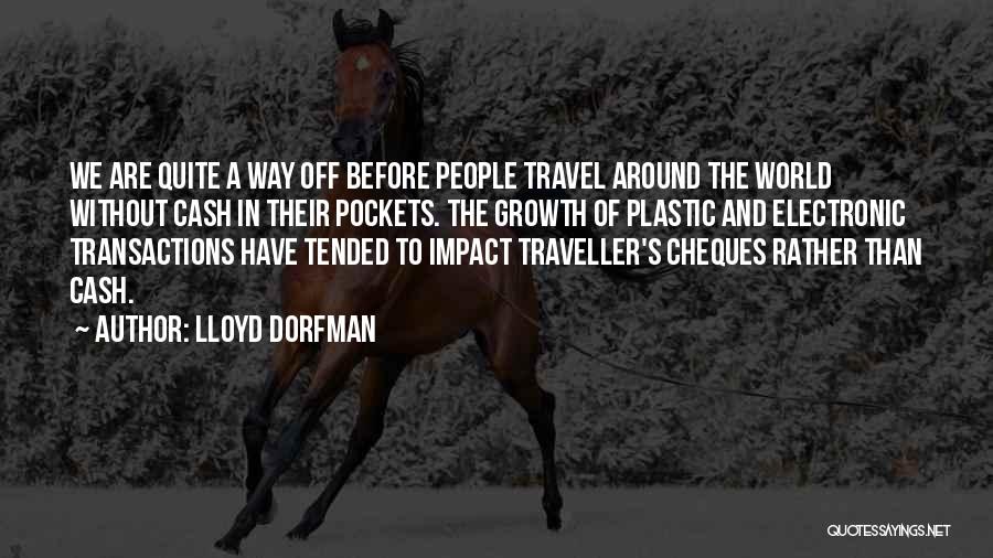 Lloyd Dorfman Quotes: We Are Quite A Way Off Before People Travel Around The World Without Cash In Their Pockets. The Growth Of