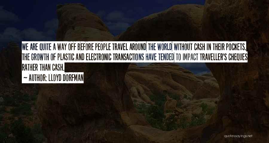 Lloyd Dorfman Quotes: We Are Quite A Way Off Before People Travel Around The World Without Cash In Their Pockets. The Growth Of