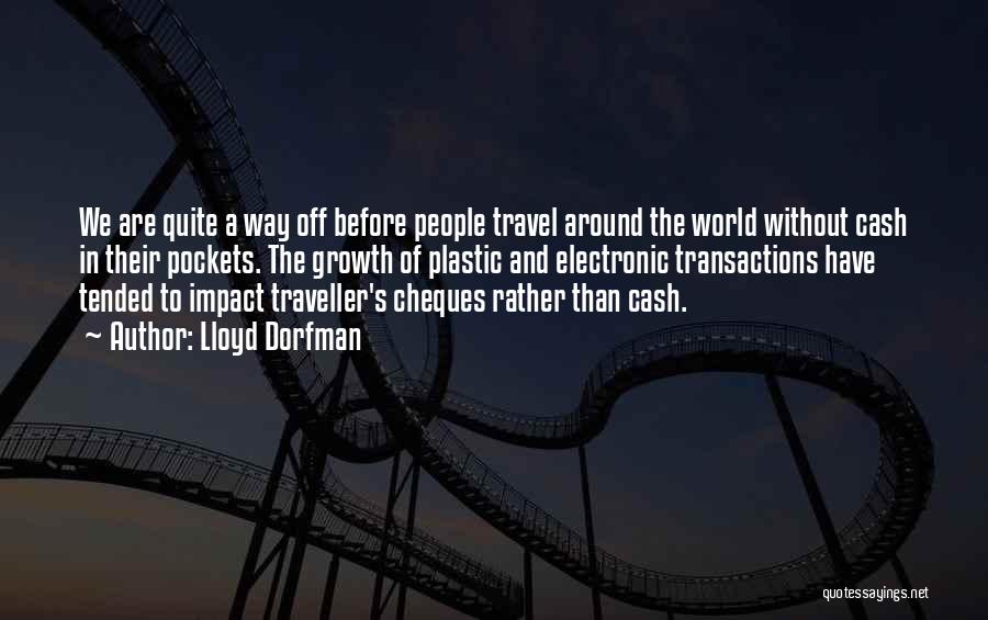 Lloyd Dorfman Quotes: We Are Quite A Way Off Before People Travel Around The World Without Cash In Their Pockets. The Growth Of