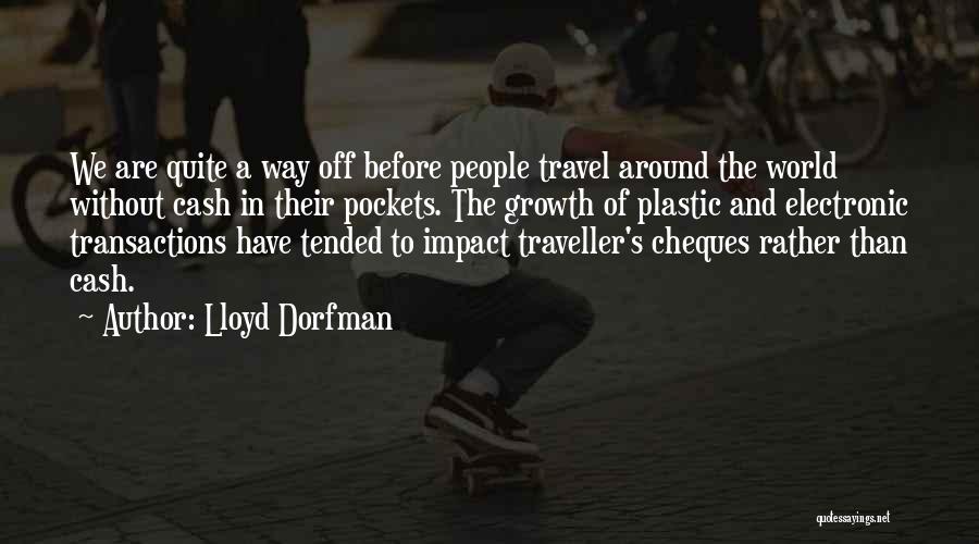 Lloyd Dorfman Quotes: We Are Quite A Way Off Before People Travel Around The World Without Cash In Their Pockets. The Growth Of