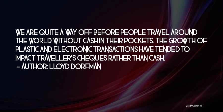 Lloyd Dorfman Quotes: We Are Quite A Way Off Before People Travel Around The World Without Cash In Their Pockets. The Growth Of