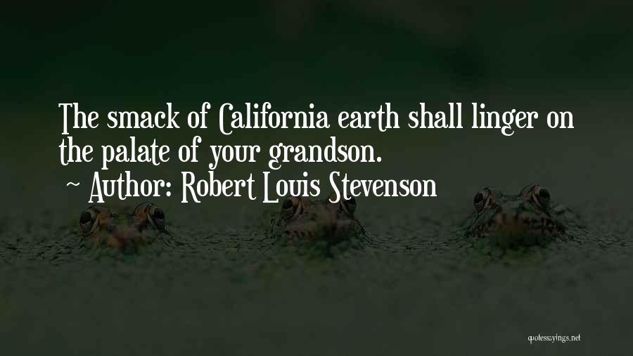 Robert Louis Stevenson Quotes: The Smack Of California Earth Shall Linger On The Palate Of Your Grandson.
