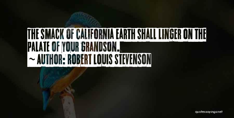 Robert Louis Stevenson Quotes: The Smack Of California Earth Shall Linger On The Palate Of Your Grandson.