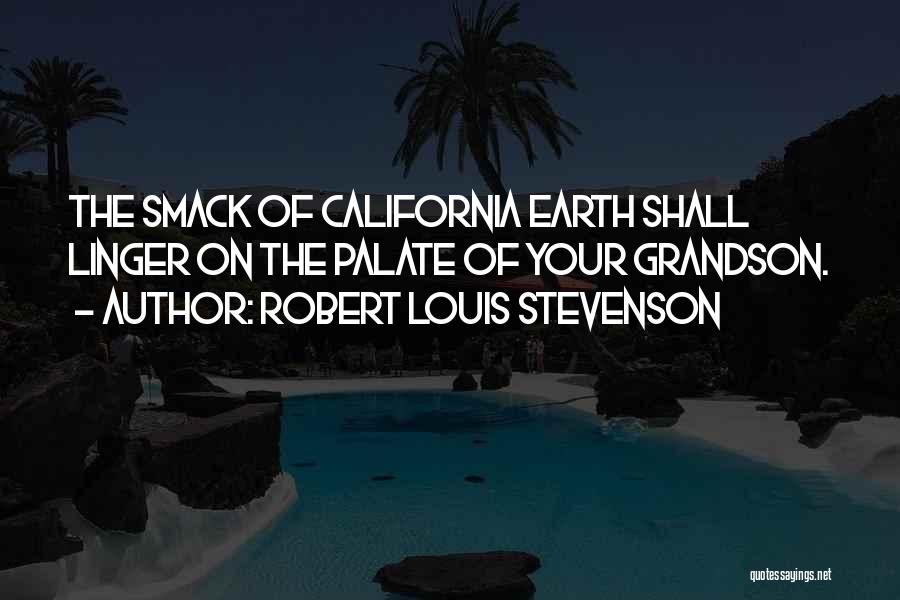 Robert Louis Stevenson Quotes: The Smack Of California Earth Shall Linger On The Palate Of Your Grandson.