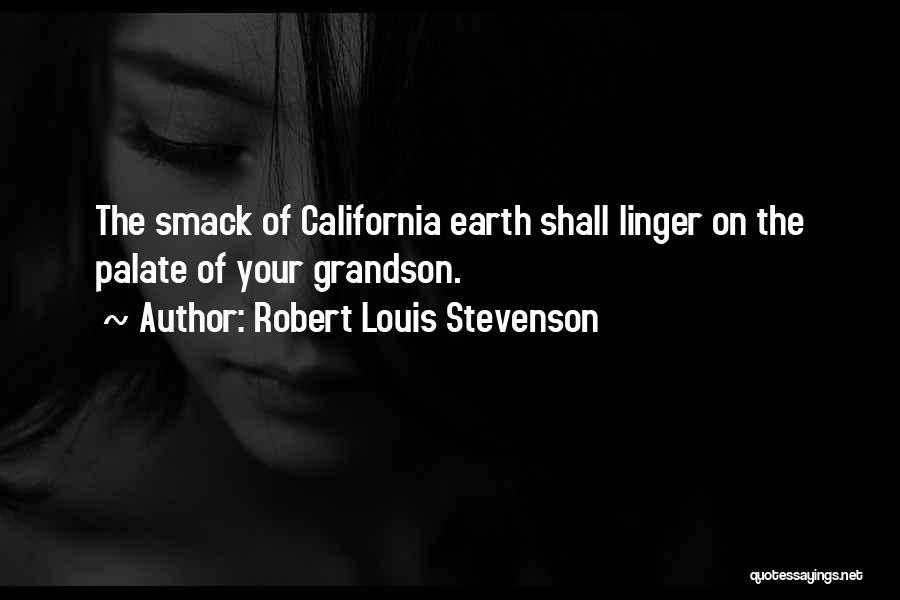Robert Louis Stevenson Quotes: The Smack Of California Earth Shall Linger On The Palate Of Your Grandson.