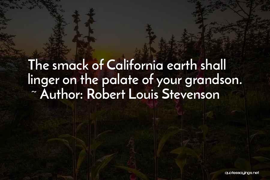 Robert Louis Stevenson Quotes: The Smack Of California Earth Shall Linger On The Palate Of Your Grandson.