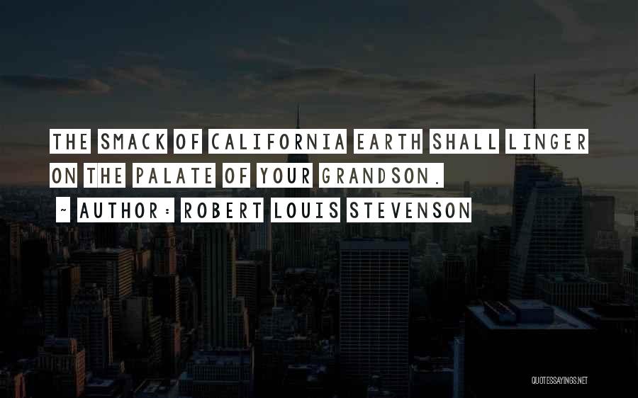 Robert Louis Stevenson Quotes: The Smack Of California Earth Shall Linger On The Palate Of Your Grandson.