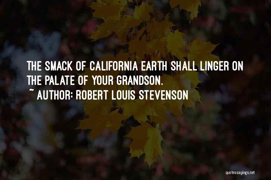 Robert Louis Stevenson Quotes: The Smack Of California Earth Shall Linger On The Palate Of Your Grandson.