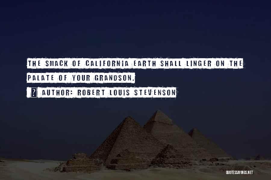 Robert Louis Stevenson Quotes: The Smack Of California Earth Shall Linger On The Palate Of Your Grandson.