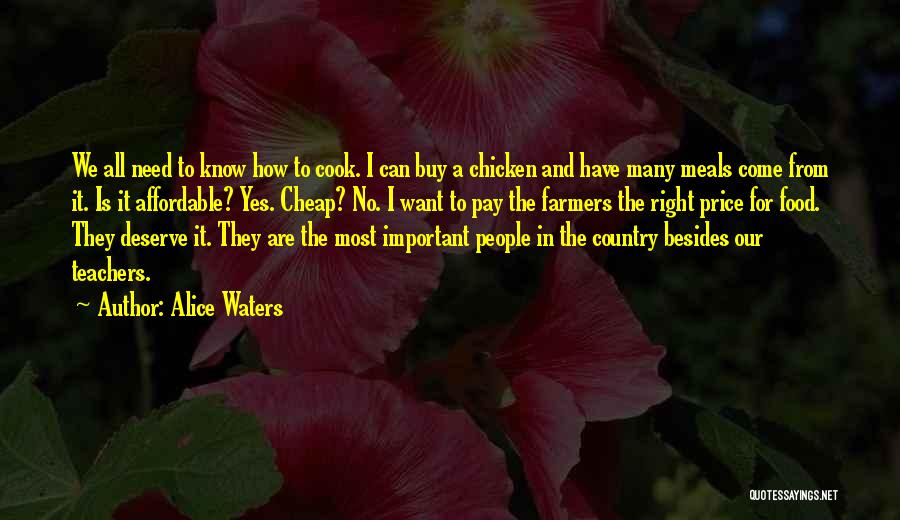 Alice Waters Quotes: We All Need To Know How To Cook. I Can Buy A Chicken And Have Many Meals Come From It.