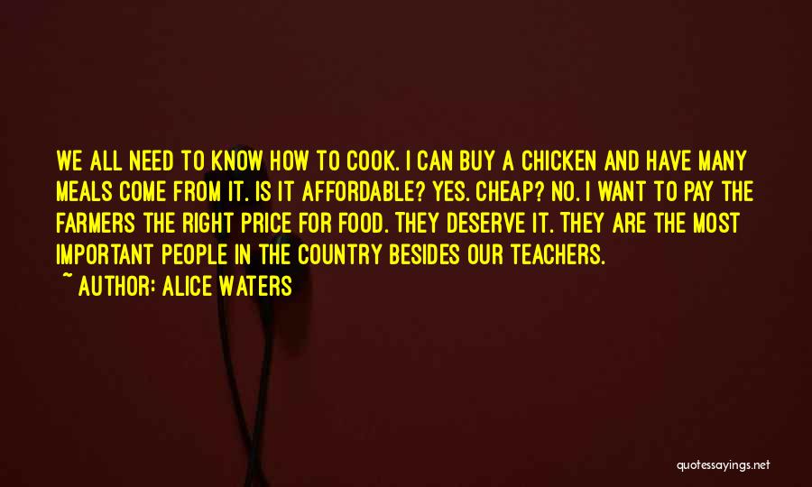 Alice Waters Quotes: We All Need To Know How To Cook. I Can Buy A Chicken And Have Many Meals Come From It.