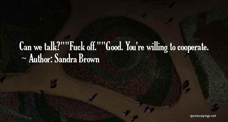 Sandra Brown Quotes: Can We Talk?fuck Off.good. You're Willing To Cooperate.