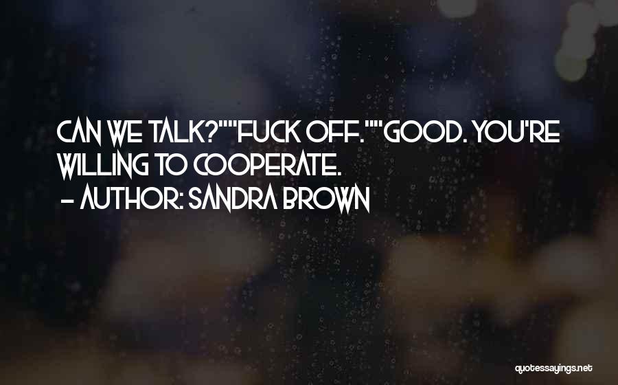 Sandra Brown Quotes: Can We Talk?fuck Off.good. You're Willing To Cooperate.