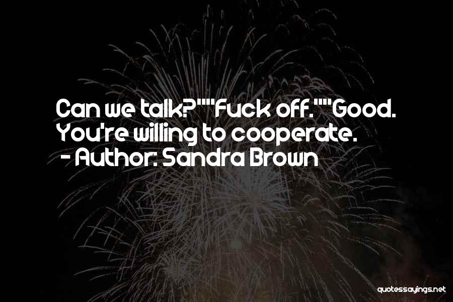 Sandra Brown Quotes: Can We Talk?fuck Off.good. You're Willing To Cooperate.