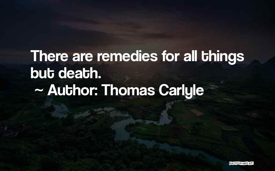 Thomas Carlyle Quotes: There Are Remedies For All Things But Death.