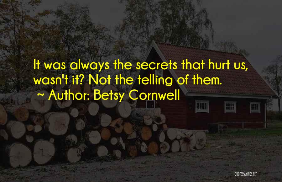 Betsy Cornwell Quotes: It Was Always The Secrets That Hurt Us, Wasn't It? Not The Telling Of Them.