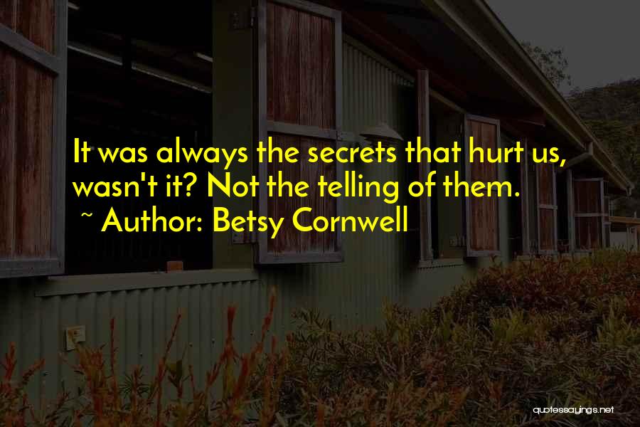 Betsy Cornwell Quotes: It Was Always The Secrets That Hurt Us, Wasn't It? Not The Telling Of Them.