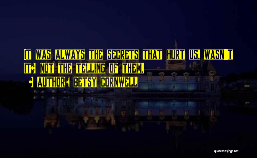 Betsy Cornwell Quotes: It Was Always The Secrets That Hurt Us, Wasn't It? Not The Telling Of Them.