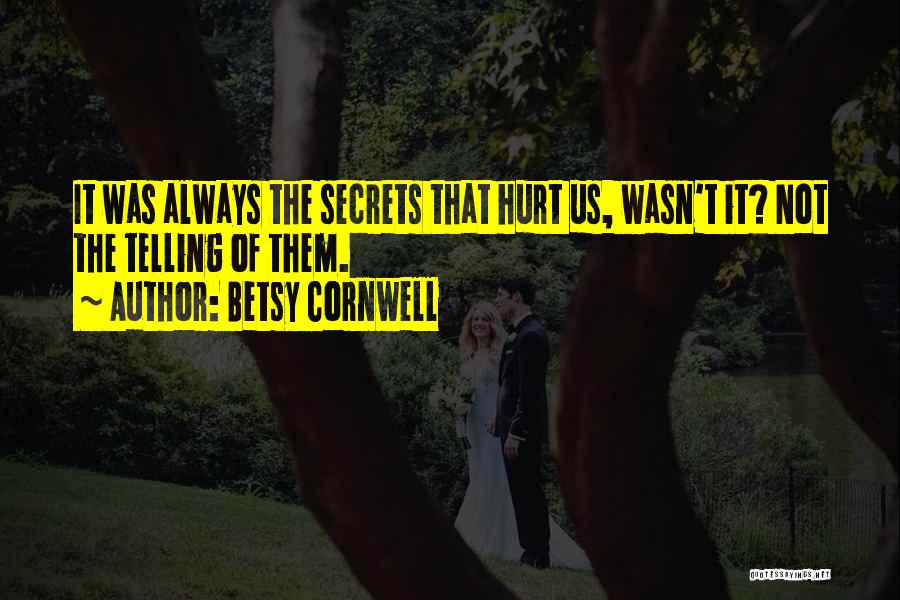 Betsy Cornwell Quotes: It Was Always The Secrets That Hurt Us, Wasn't It? Not The Telling Of Them.