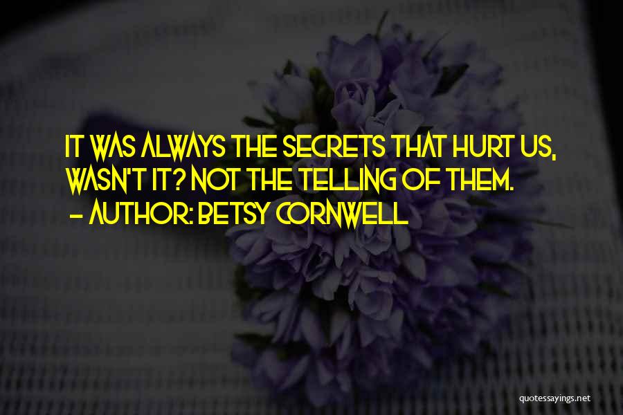 Betsy Cornwell Quotes: It Was Always The Secrets That Hurt Us, Wasn't It? Not The Telling Of Them.