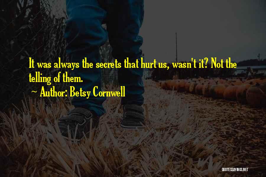 Betsy Cornwell Quotes: It Was Always The Secrets That Hurt Us, Wasn't It? Not The Telling Of Them.
