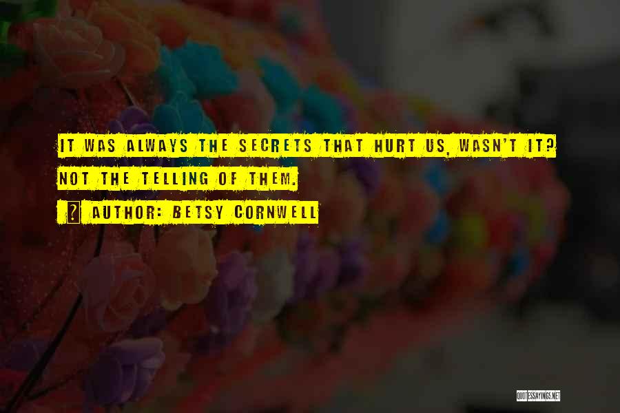 Betsy Cornwell Quotes: It Was Always The Secrets That Hurt Us, Wasn't It? Not The Telling Of Them.