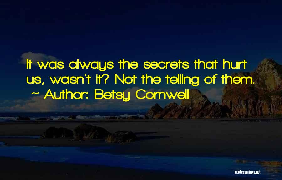 Betsy Cornwell Quotes: It Was Always The Secrets That Hurt Us, Wasn't It? Not The Telling Of Them.