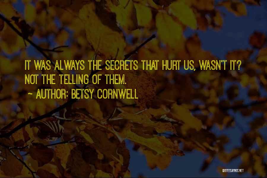 Betsy Cornwell Quotes: It Was Always The Secrets That Hurt Us, Wasn't It? Not The Telling Of Them.