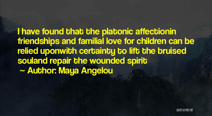 Maya Angelou Quotes: I Have Found That The Platonic Affectionin Friendships And Familial Love For Children Can Be Relied Uponwith Certainty To Lift