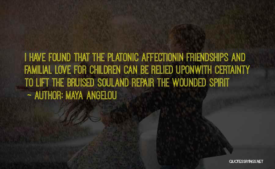 Maya Angelou Quotes: I Have Found That The Platonic Affectionin Friendships And Familial Love For Children Can Be Relied Uponwith Certainty To Lift