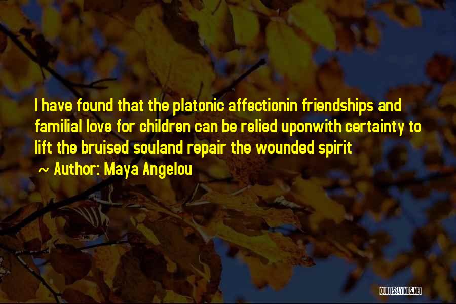 Maya Angelou Quotes: I Have Found That The Platonic Affectionin Friendships And Familial Love For Children Can Be Relied Uponwith Certainty To Lift