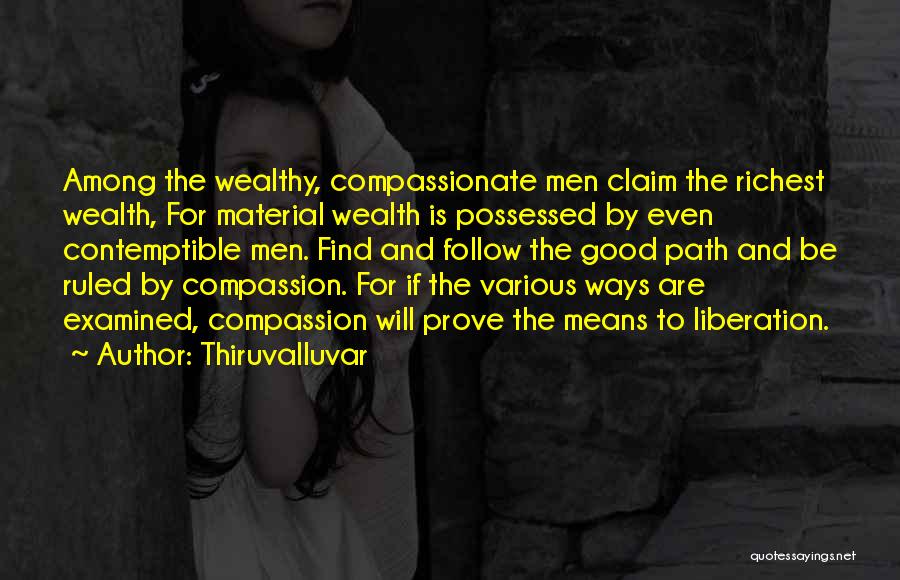 Thiruvalluvar Quotes: Among The Wealthy, Compassionate Men Claim The Richest Wealth, For Material Wealth Is Possessed By Even Contemptible Men. Find And