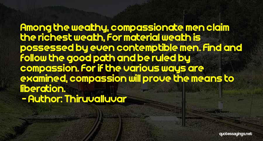 Thiruvalluvar Quotes: Among The Wealthy, Compassionate Men Claim The Richest Wealth, For Material Wealth Is Possessed By Even Contemptible Men. Find And