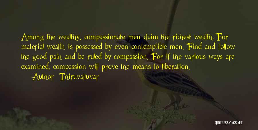 Thiruvalluvar Quotes: Among The Wealthy, Compassionate Men Claim The Richest Wealth, For Material Wealth Is Possessed By Even Contemptible Men. Find And