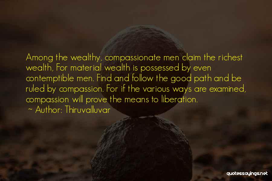 Thiruvalluvar Quotes: Among The Wealthy, Compassionate Men Claim The Richest Wealth, For Material Wealth Is Possessed By Even Contemptible Men. Find And