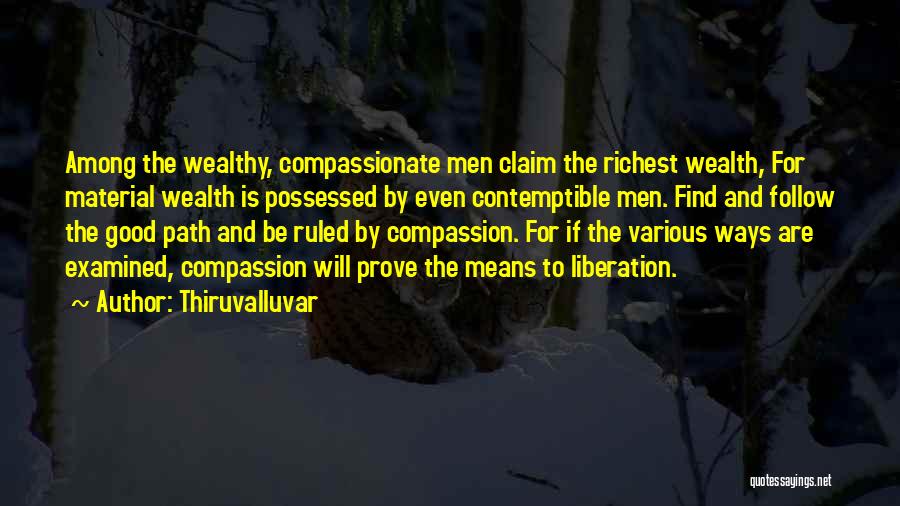 Thiruvalluvar Quotes: Among The Wealthy, Compassionate Men Claim The Richest Wealth, For Material Wealth Is Possessed By Even Contemptible Men. Find And