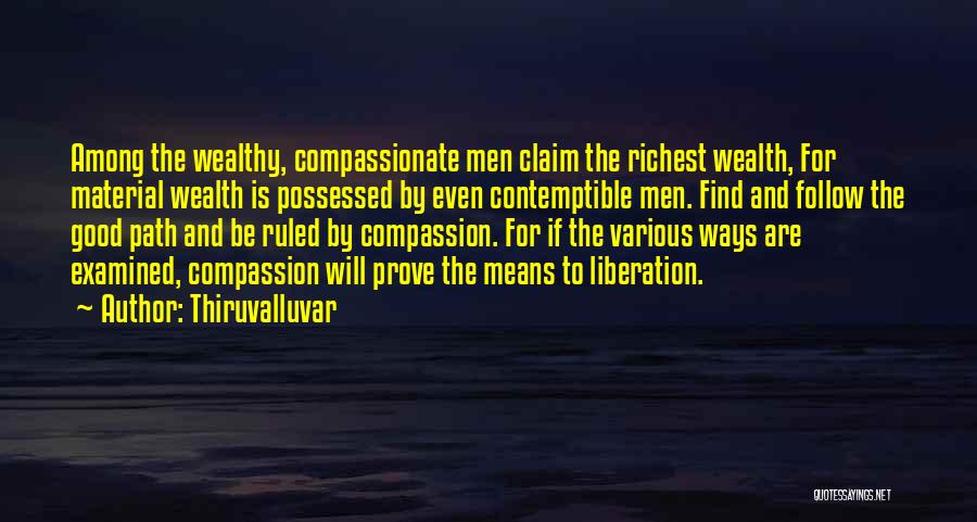Thiruvalluvar Quotes: Among The Wealthy, Compassionate Men Claim The Richest Wealth, For Material Wealth Is Possessed By Even Contemptible Men. Find And